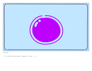 Dialog
-- No whistling while number 3-ing. -- ..
 