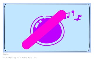 Dialog
-- No whistling while number 3-ing. --
 