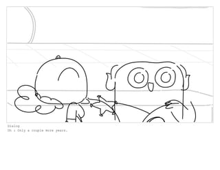 Dialog
Oh : Only a couple more years.
 