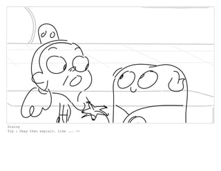 Dialog
Tip : Okay then explain. Like ... --
 