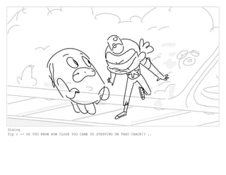 Dialog
Tip : -- DO YOU KNOW HOW CLOSE YOU CAME TO STEPPING ON THAT CRACK!? ..
 