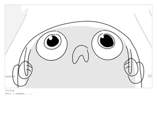 Dialog
Boov : ummmmm... ..
 