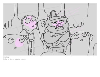 Dialog
Kyle : As is space candy.
 