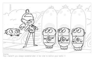 Dialog
Tip : Haven't you always wondered what it be like to button your vests --
 