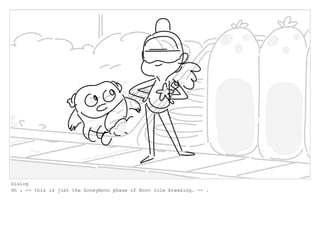 Dialog
Oh : -- this is just the honeymoon phase of Boov rule breaking. -- .
 