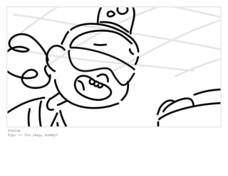 Dialog
Tip: -- You okay, buddy?
 