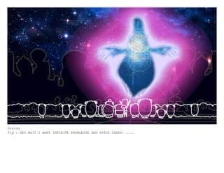 Dialog
Tip : HEY WAIT I WANT INFINITE KNOWLEDGE AND SPACE CANDY! ....
 