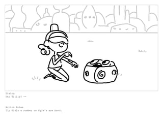 Dialog
Oh: Tiiiip? --
Action Notes
Tip dials a number on Kyle's arm band.
 