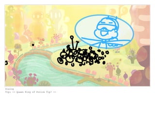 Dialog
Tip: -- Queen King of Police Tip! --
 