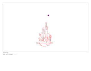 Dialog
Oh: NOOOOOO! ...
 