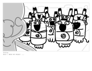 Dialog
Boov : WOOO NO RULES! ...
 