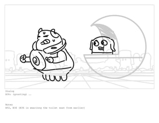 Dialog
B36: (grunting) ..
Notes
B52, B36 (B36 is wearinng the toilet seat from earlier)
 
