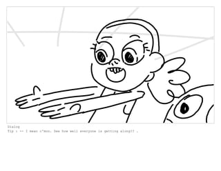 Dialog
Tip : -- I mean c'mon. See how well everyone is getting along?? .
 