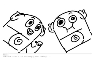 Dialog
Left Vest Leader : I am buttoning my vest left-ways. ..
 