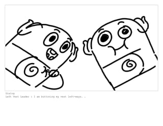 Dialog
Left Vest Leader : I am buttoning my vest left-ways. .
 