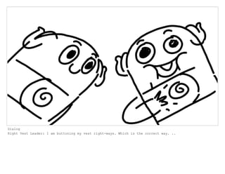 Dialog
Right Vest Leader: I am buttoning my vest right-ways. Which is the correct way. ..
 