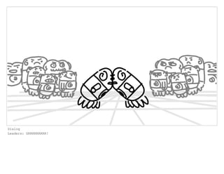 Dialog
Leaders: GRRRRRRRRR!
 