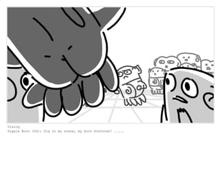 Dialog
Hippie Boov (OS): Dig on my scene, my boov brethren! .....
 