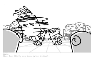 Dialog
Hippie Boov (OS): Dig on my scene, my boov brethren! ..
 