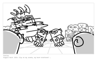 Dialog
Hippie Boov (OS): Dig on my scene, my boov brethren! .
 