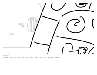 Dialog
Boovs: Left vest is the right vest! Left vest is the right vest! .
 