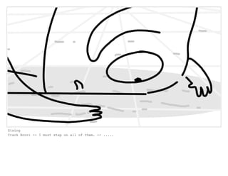 Dialog
Crack Boov: -- I must step on all of them. -- .....
 