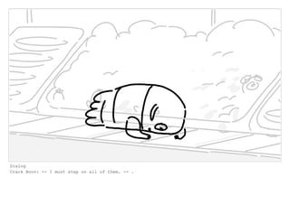 Dialog
Crack Boov: -- I must step on all of them. -- .
 