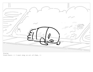 Dialog
Crack Boov: -- I must step on all of them. --
 