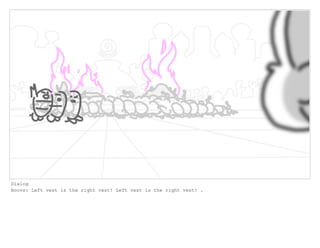 Dialog
Boovs: Left vest is the right vest! Left vest is the right vest! .
 