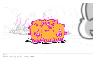 Dialog
Boov Glob: Gorp vo fah! Gorp vo fah! .
 