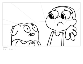 Dialog
Oh : -- Oh no. --
 