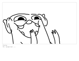 Dialog
Oh: (giggling) ...
 