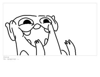 Dialog
Oh: (giggling) ..
 