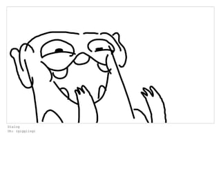 Dialog
Oh: (giggling)
 