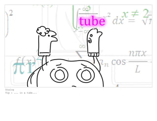Dialog
Tip : ... in a tube...
 