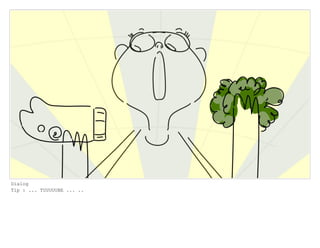 Dialog
Tip : ... TUUUUUBE ... ..
 