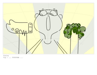Dialog
Tip : ... TUUUUUBE ...
 