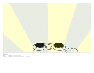 Dialog
Tip : IIIIIINNNNNNNNN... ..........
 