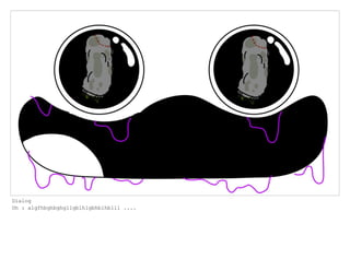 Dialog
Oh : algfhbghbghgllgblhlgbhblhblll ....
 