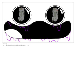 Dialog
Oh : algfhbghbghgllgblhlgbhblhblll ...
 