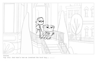 Dialog
Tip (vo): And that's how we invented the Sock Dog... .....
 