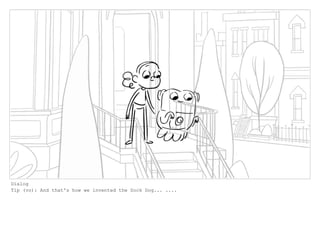 Dialog
Tip (vo): And that's how we invented the Sock Dog... ....
 