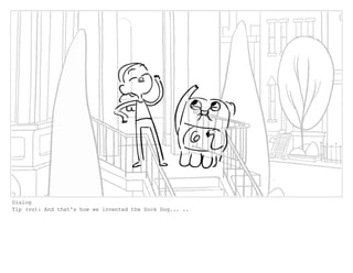 Dialog
Tip (vo): And that's how we invented the Sock Dog... ..
 