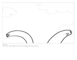 Dialog
Tip (vo): And that's how we invented the Sock Dog... .
 