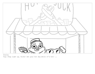 Dialog
Tip: Step right up, folks! Get your hot dog while it's hot! ..
 