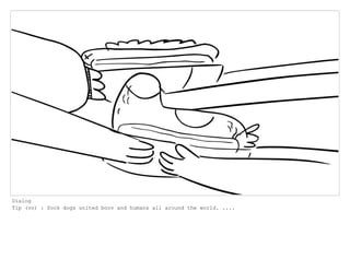 Dialog
Tip (vo) : Sock dogs united boov and humans all around the world. ....
 