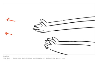 Dialog
Tip (vo) : Sock dogs united boov and humans all around the world. ...
 