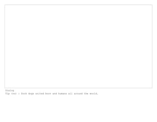 Dialog
Tip (vo) : Sock dogs united boov and humans all around the world.
 