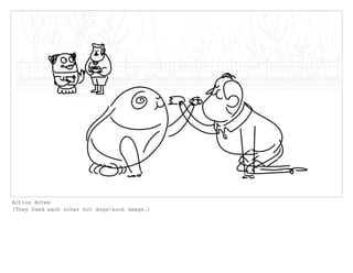 Action Notes
[They feed each other hot dogs/sock dawgs.]
 
