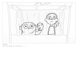 Dialog
Oh : Our show is a failure! -- ..
 
